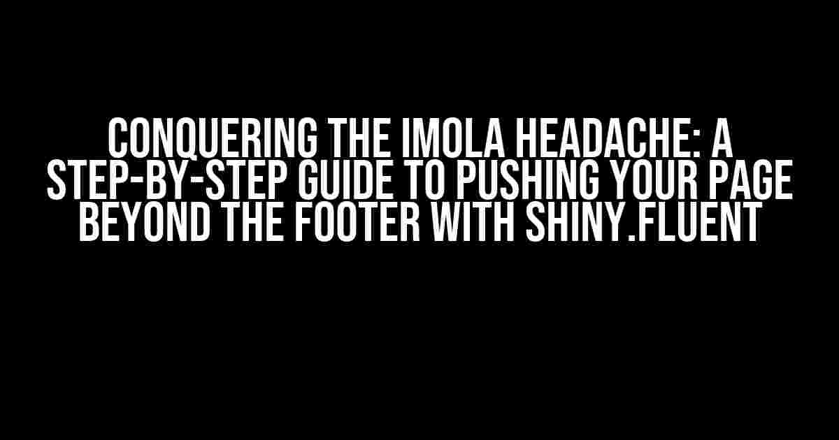 Conquering the Imola Headache: A Step-by-Step Guide to Pushing Your Page Beyond the Footer with Shiny.fluent