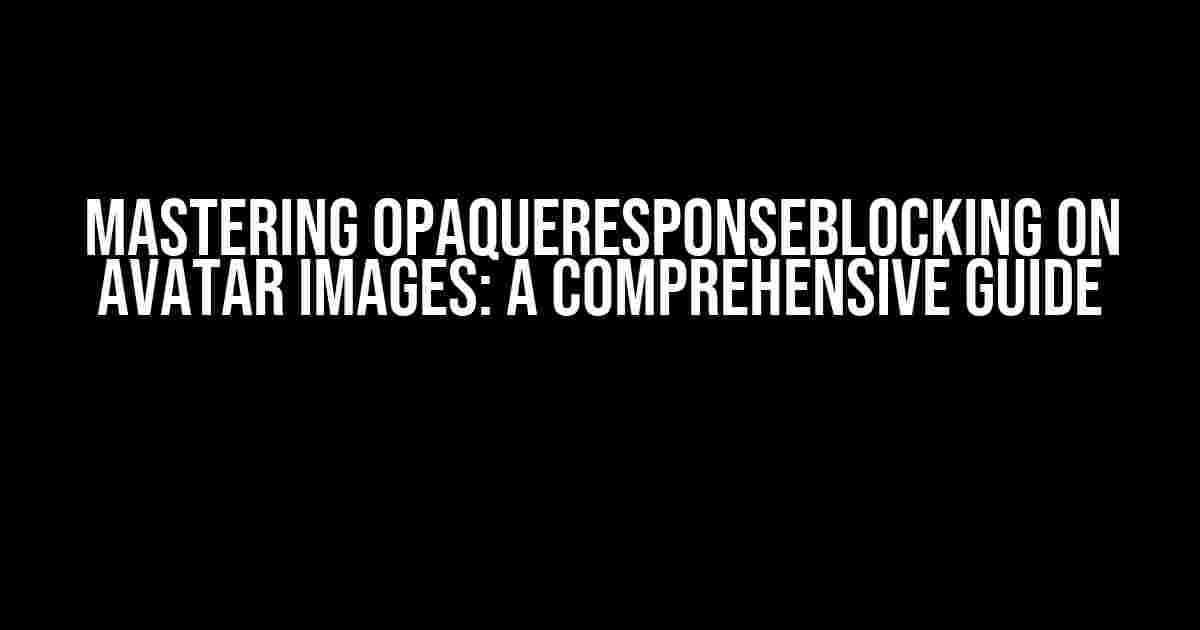 Mastering OpaqueResponseBlocking on Avatar Images: A Comprehensive Guide