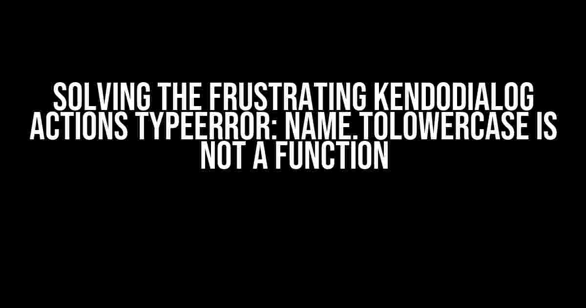 Solving the Frustrating KendoDialog Actions TypeError: name.toLowerCase is Not a Function