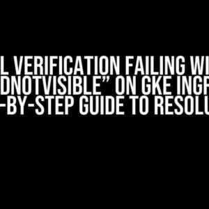 SSL Verification Failing with “FailedNotVisible” on GKE Ingress: A Step-by-Step Guide to Resolution