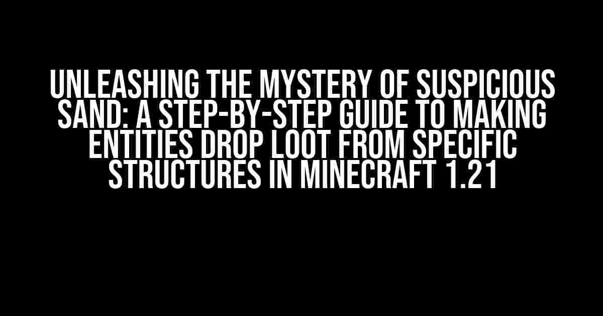 Unleashing the Mystery of Suspicious Sand: A Step-by-Step Guide to Making Entities Drop Loot from Specific Structures in Minecraft 1.21