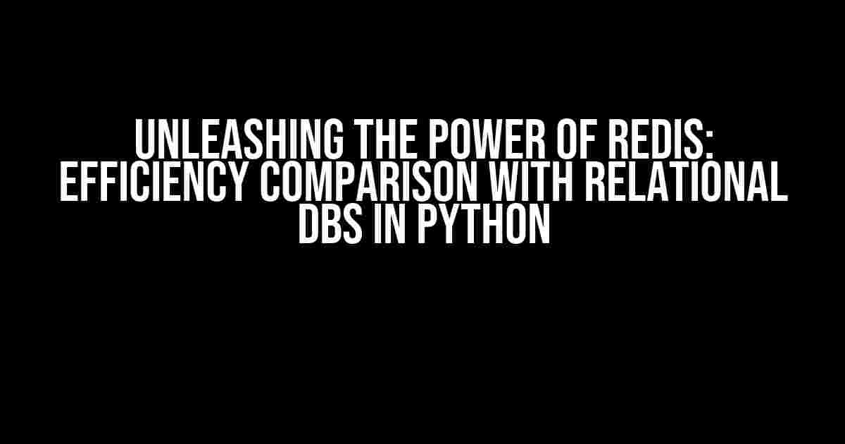 Unleashing the Power of Redis: Efficiency Comparison with Relational DBs in Python