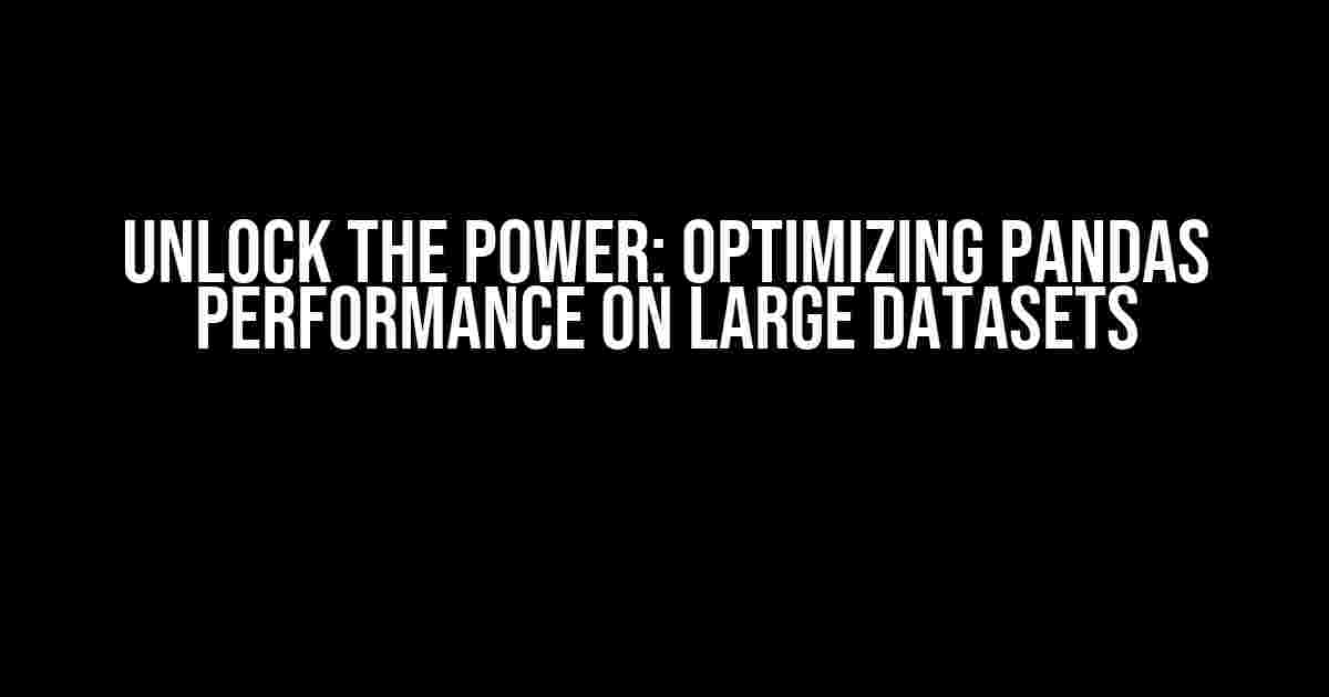 Unlock the Power: Optimizing pandas Performance on Large Datasets