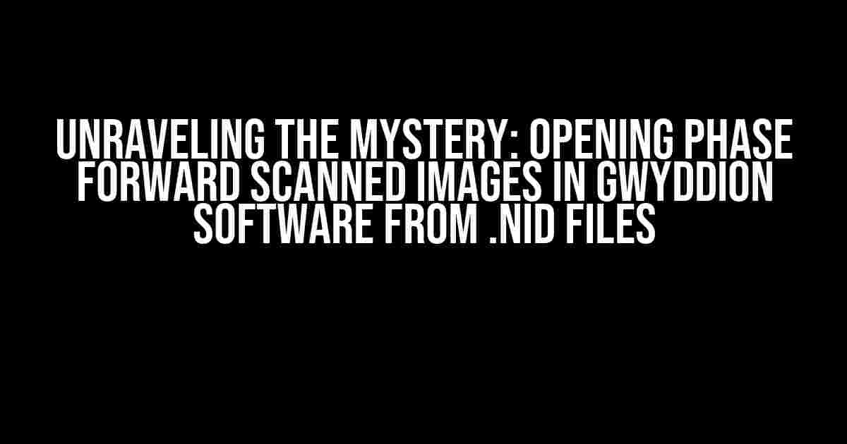 Unraveling the Mystery: Opening Phase Forward Scanned Images in Gwyddion Software from .nid Files