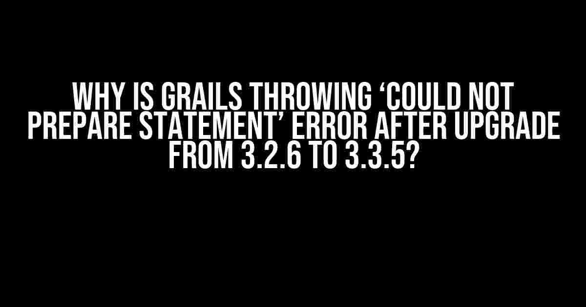 Why is Grails throwing ‘Could not prepare statement’ error after upgrade from 3.2.6 to 3.3.5?